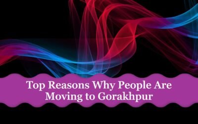 Top Reasons Why People Are Moving to Gorakhpur